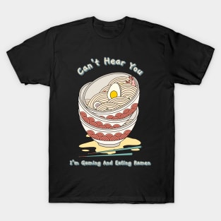 Can't Hear You I'm Gaming And Eating Ramen T-Shirt